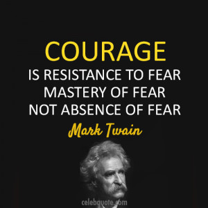 Famous Courage Quotes with Images - Courage is resistance to fear ...
