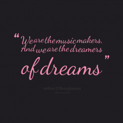 thumbnail of quotes We are the music makers, And we are the dreamers ...