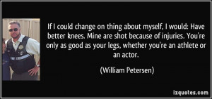 If I could change on thing about myself, I would: Have better knees ...