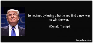 Sometimes by losing a battle you find a new way to win the war ...