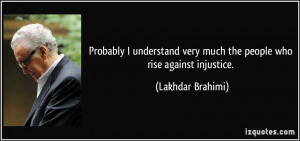 ... very much the people who rise against injustice. - Lakhdar Brahimi