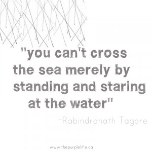 QUOTE: “You can’t cross the sea….”