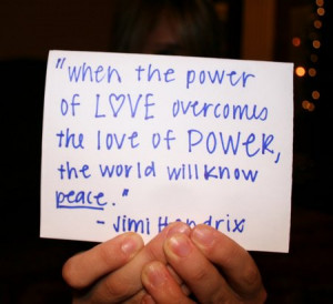 When the power of love overcomes the love of power the world will know ...