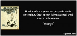 Great wisdom is generous; petty wisdom is contentious. Great speech is ...