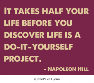 ... life is a do-it-yourself project. - Napoleon Hill. View more images