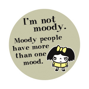 Round Button - I'm not moody. Moody people have more than one ...