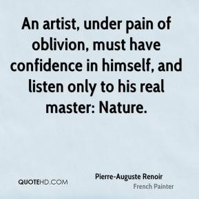 ... , and listen only to his real master: Nature. - Pierre-Auguste Renoir