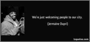 We're just welcoming people to our city. - Jermaine Dupri