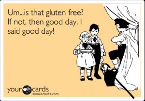 Funny Somewhat Topical Ecard: Um...is that gluten free? If not, then ...