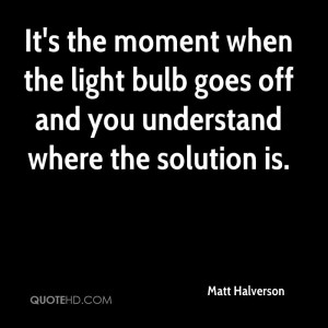 It's the moment when the light bulb goes off and you understand where ...
