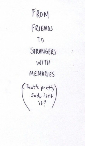 Friends to strangers