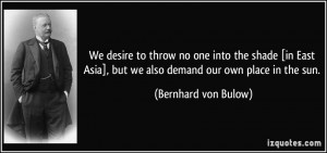 We desire to throw no one into the shade [in East Asia], but we also ...
