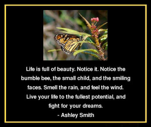 Life is full of beauty. Live your life to the fullest potential, and ...