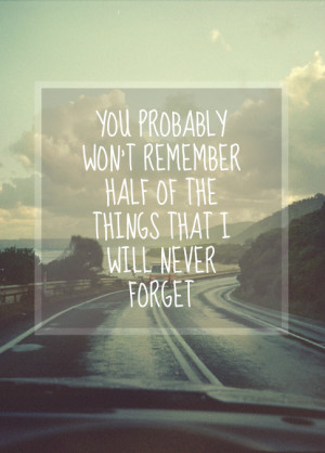 ... Remember Half Of The Things That I Will Never Forget ~ Love Quote