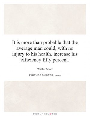 ... to his health, increase his efficiency fifty percent. Picture Quote #1