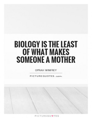 Biology is the least of what makes someone a mother Picture Quote #1