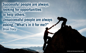 Successful people are always looking for opportunities to help others ...