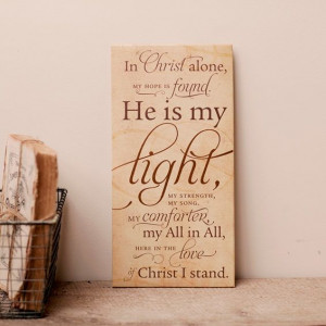In Christ alone, my hope is found. He is my light, my strength, my ...