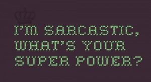 sarcastic, What's your super power?