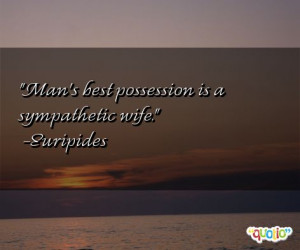 Man's best possession is a sympathetic wife.
