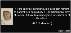 It is the body that is immortal. It is living from moment to moment ...