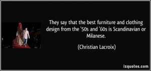 ... the '50s and '60s is Scandinavian or Milanese. - Christian Lacroix