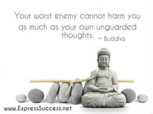Your worst enemy cannot harm you as much as your own unguarded ...