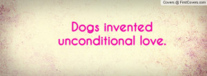 Dogs invented unconditional love Profile Facebook Covers