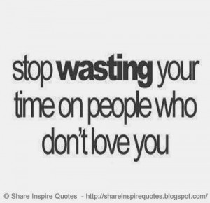 wasting your time on people who don't love you | Share Inspire Quotes ...