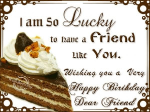 am-so-lucky-to-have-a-friend-like-you-happy-birthday-dear-friend ...