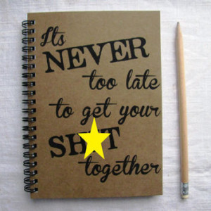 MATURE- Its never too late to get your sh*t together - 5 x 7 journal