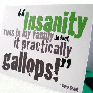 Cary grant, quotes, sayings, insanity, family, crazy