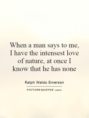 ... me, I have the intensest love of nature, at once I know that he has