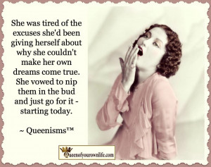 ... nip them in the bud and just go for it – starting today.~ Queenisms