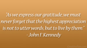 ... is not to utter words, but to live by them.” – John F. Kennedy