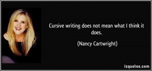 Cursive writing does not mean what I think it does. - Nancy Cartwright