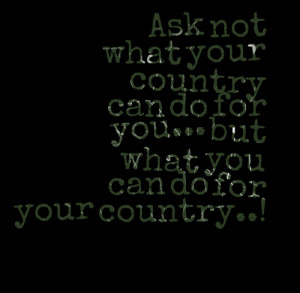 Quotes Picture: ask not what your country can do for you but what you ...