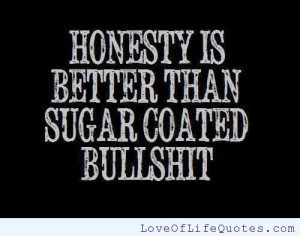 Honesty is better than sugar coated bullshit.