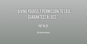 Giving yourself permission to lose guarantees a loss.”