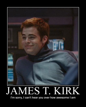 Captain James T. Kirk... i cant hear you over how awesome i am