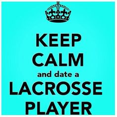keep calm and date a lacrosse player More