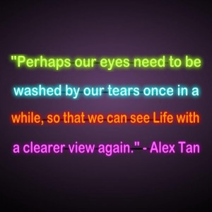 Perhaps our eyes need to be washed with tears once in awhile so that ...