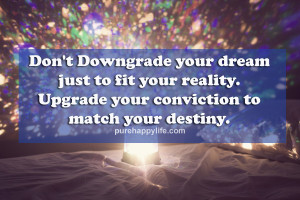 Don’t downgrade your dream just to fit your reality. Upgrade your ...