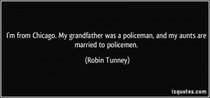 ... was a policeman, and my aunts are married to policemen. - Robin Tunney