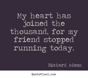 Inspirational quotes - My heart has joined the thousand, for my friend ...