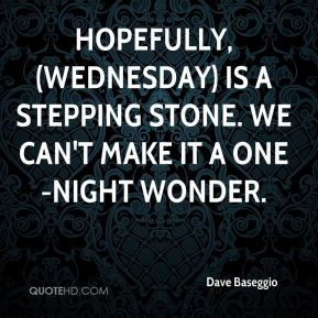 Wednesday is a stepping stone We can 39 t make it a one night wonder