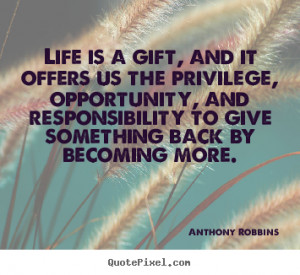 Anthony Robbins Quotes - Life is a gift, and it offers us the ...