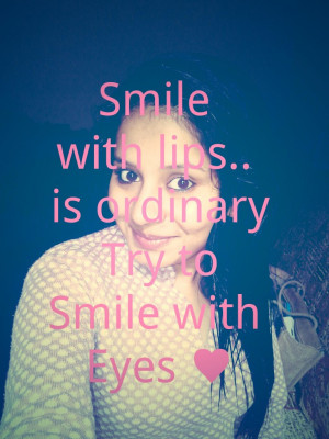 smile with lips is ordinary try to smile with eyes