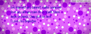 ve learned you cannot make someone love you all you can do is stalk ...