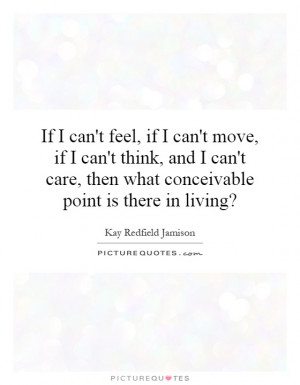 ... care, then what conceivable point is there in living? Picture Quote #1